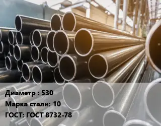 Труба горячедеформированная 530 Сталь: 10 ГОСТ: ГОСТ 8732-78